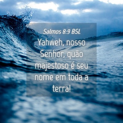 Picture 04 - Salmos 8:9 BSL - Yahweh, nosso Senhor, quão majestoso é seu nome - Bible Verse Picture