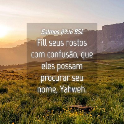 Picture 04 - Salmos 83:16 BSL - Fill seus rostos com confusão, que eles possam - Bible Verse Picture