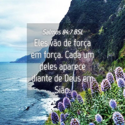 Picture 04 - Salmos 84:7 BSL - Eles vão de força em força. Cada um deles - Bible Verse Picture