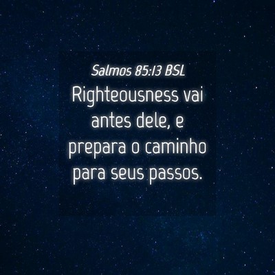 Picture 04 - Salmos 85:13 BSL - Righteousness vai antes dele, e prepara o caminho - Bible Verse Picture