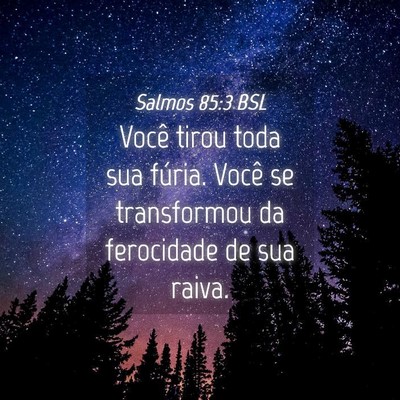 Picture 04 - Salmos 85:3 BSL - Você tirou toda sua fúria. Você se transformou - Bible Verse Picture