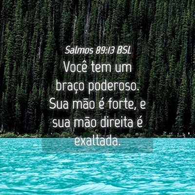 Picture 04 - Salmos 89:13 BSL - Você tem um braço poderoso. Sua mão é forte, - Bible Verse Picture