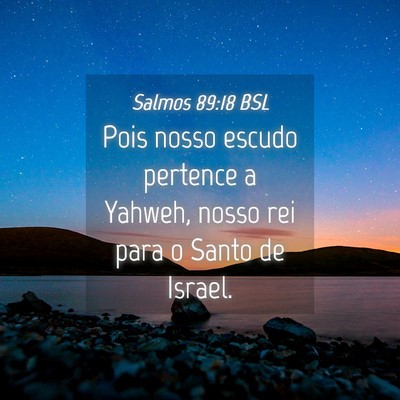 Picture 04 - Salmos 89:18 BSL - Pois nosso escudo pertence a Yahweh, nosso rei - Bible Verse Picture