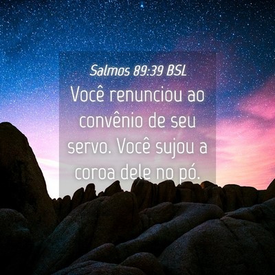 Picture 04 - Salmos 89:39 BSL - Você renunciou ao convênio de seu servo. Você - Bible Verse Picture