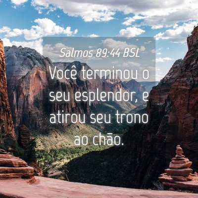 Picture 04 - Salmos 89:44 BSL - Você terminou o seu esplendor, e atirou seu - Bible Verse Picture