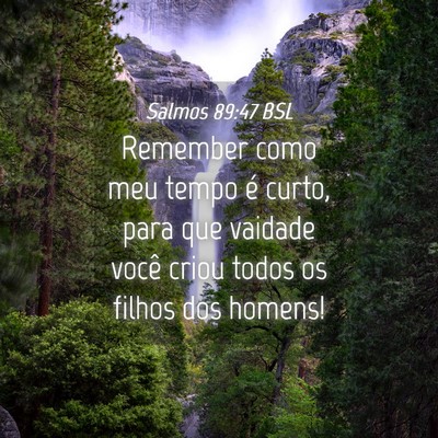 Picture 04 - Salmos 89:47 BSL - Remember como meu tempo é curto, para que - Bible Verse Picture