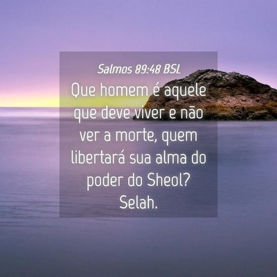 Picture 04 - Salmos 89:48 BSL - Que homem é aquele que deve viver e não ver a - Bible Verse Picture
