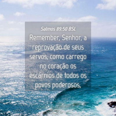 Picture 04 - Salmos 89:50 BSL - Remember, Senhor, a reprovação de seus servos, - Bible Verse Picture