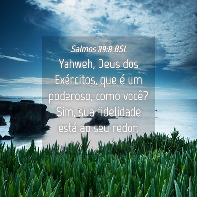 Picture 04 - Salmos 89:8 BSL - Yahweh, Deus dos Exércitos, que é um poderoso, - Bible Verse Picture