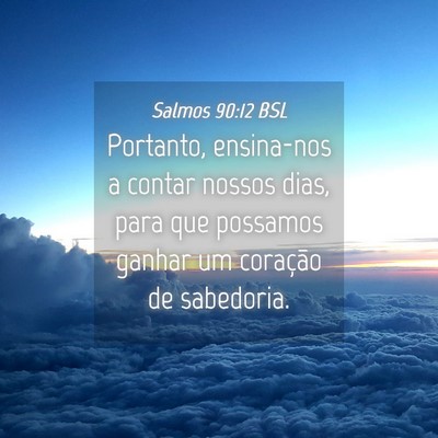 Picture 04 - Salmos 90:12 BSL - Portanto, ensina-nos a contar nossos dias, para - Bible Verse Picture