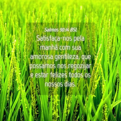 Picture 04 - Salmos 90:14 BSL - Satisfaça-nos pela manhã com sua amorosa - Bible Verse Picture