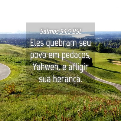 Picture 04 - Salmos 94:5 BSL - Eles quebram seu povo em pedaços, Yahweh, e - Bible Verse Picture