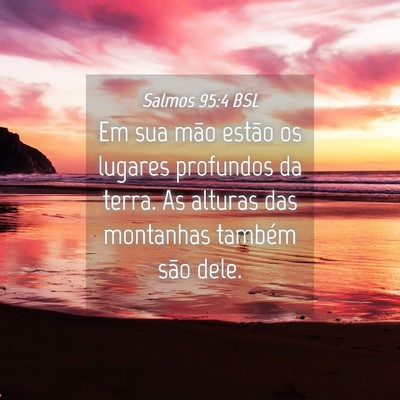 Picture 04 - Salmos 95:4 BSL - Em sua mão estão os lugares profundos da terra. - Bible Verse Picture