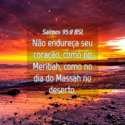 Picture 04 - Salmos 95:8 BSL - Não endureça seu coração, como no Meribah, - Bible Verse Picture