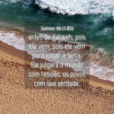 Picture 04 - Salmos 96:13 BSL - antes de Yahweh; pois ele vem, pois ele vem para - Bible Verse Picture