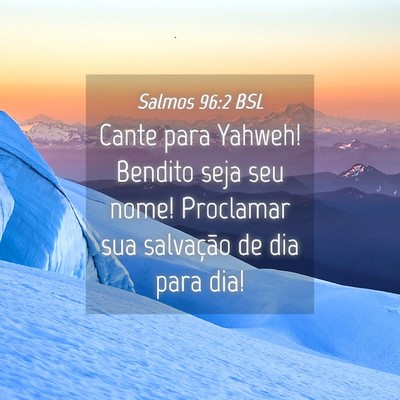 Picture 04 - Salmos 96:2 BSL - Cante para Yahweh! Bendito seja seu nome! - Bible Verse Picture