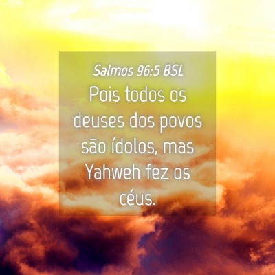 Picture 04 - Salmos 96:5 BSL - Pois todos os deuses dos povos são ídolos, mas - Bible Verse Picture
