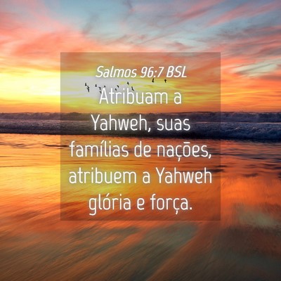 Picture 04 - Salmos 96:7 BSL - Atribuam a Yahweh, suas famílias de nações, - Bible Verse Picture