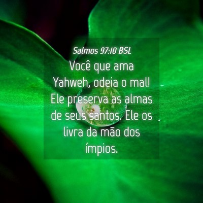 Picture 04 - Salmos 97:10 BSL - Você que ama Yahweh, odeia o mal! Ele preserva - Bible Verse Picture