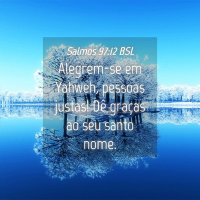 Picture 04 - Salmos 97:12 BSL - Alegrem-se em Yahweh, pessoas justas! Dê graças - Bible Verse Picture