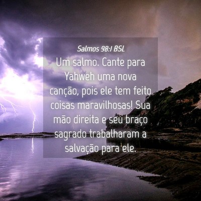 Picture 04 - Salmos 98:1 BSL - Um salmo. Cante para Yahweh uma nova canção, - Bible Verse Picture