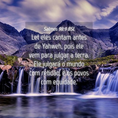 Picture 04 - Salmos 98:9 BSL - Let eles cantam antes de Yahweh, pois ele vem - Bible Verse Picture