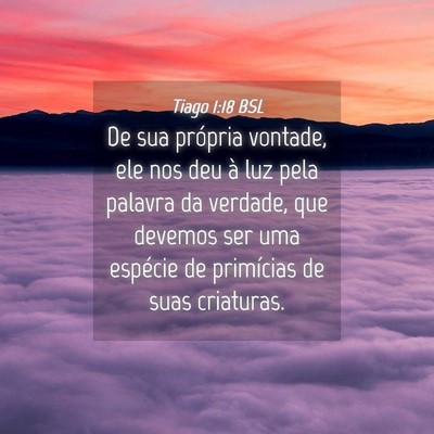 Picture 04 - Tiago 1:18 BSL - De sua própria vontade, ele nos deu à luz pela - Bible Verse Picture