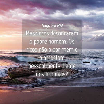 Picture 04 - Tiago 2:6 BSL - Mas vocês desonraram o pobre homem. Os ricos - Bible Verse Picture