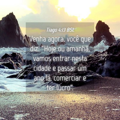 Picture 04 - Tiago 4:13 BSL - Venha agora, você que diz: “Hoje ou amanhã, - Bible Verse Picture