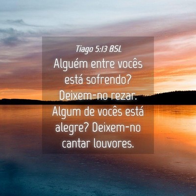 Picture 04 - Tiago 5:13 BSL - Alguém entre vocês está sofrendo? Deixem-no - Bible Verse Picture