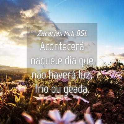 Picture 04 - Zacarias 14:6 BSL - Acontecerá naquele dia que não haverá luz, - Bible Verse Picture