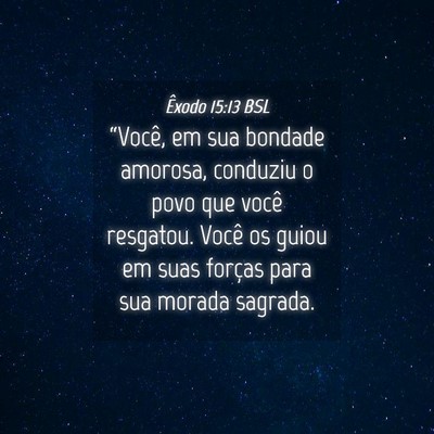 Picture 04 - Êxodo 15:13 BSL - “Você, em sua bondade amorosa, conduziu o povo - Bible Verse Picture