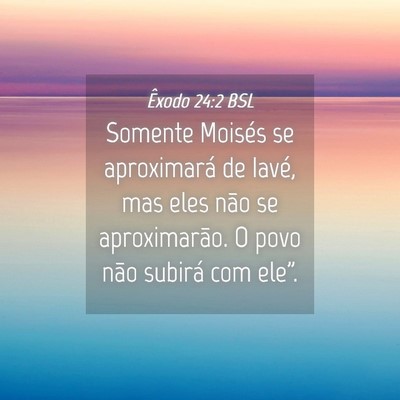 Picture 04 - Êxodo 24:2 BSL - Somente Moisés se aproximará de Iavé, mas eles - Bible Verse Picture