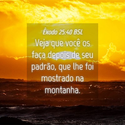 Picture 04 - Êxodo 25:40 BSL - Veja que você os faça depois de seu padrão, - Bible Verse Picture