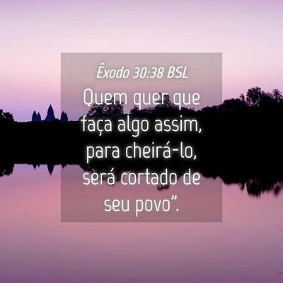 Picture 04 - Êxodo 30:38 BSL - Quem quer que faça algo assim, para cheirá-lo, - Bible Verse Picture