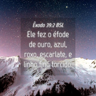 Picture 04 - Êxodo 39:2 BSL - Ele fez o éfode de ouro, azul, roxo, escarlate, - Bible Verse Picture
