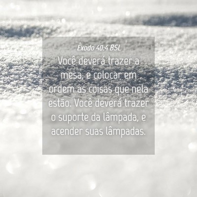 Picture 04 - Êxodo 40:4 BSL - Você deverá trazer a mesa, e colocar em ordem - Bible Verse Picture