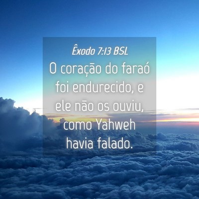 Picture 04 - Êxodo 7:13 BSL - O coração do faraó foi endurecido, e ele não - Bible Verse Picture