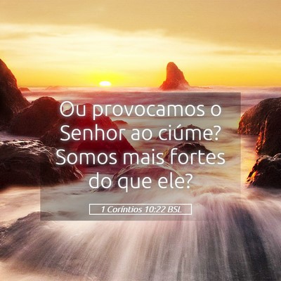 Picture 05 - 1 Coríntios 10:22 BSL - Ou provocamos o Senhor ao ciúme? Somos mais - Bible Verse Picture