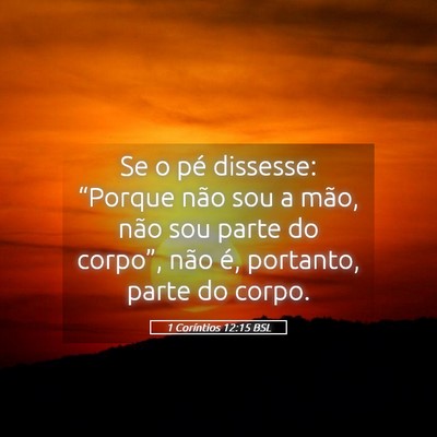 Picture 05 - 1 Coríntios 12:15 BSL - Se o pé dissesse: “Porque não sou a mão, - Bible Verse Picture