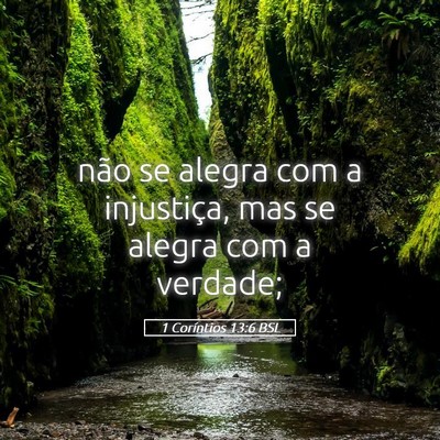 Picture 05 - 1 Coríntios 13:6 BSL - não se alegra com a injustiça, mas se alegra - Bible Verse Picture
