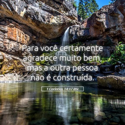 Picture 05 - 1 Coríntios 14:17 BSL - Para você certamente agradece muito bem, mas a - Bible Verse Picture