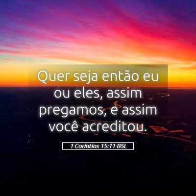 Picture 05 - 1 Coríntios 15:11 BSL - Quer seja então eu ou eles, assim pregamos, e - Bible Verse Picture
