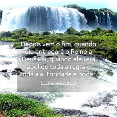 Picture 05 - 1 Coríntios 15:24 BSL - Depois vem o fim, quando ele entregará o Reino a - Bible Verse Picture