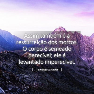 Picture 05 - 1 Coríntios 15:42 BSL - Assim também é a ressurreição dos mortos. O - Bible Verse Picture