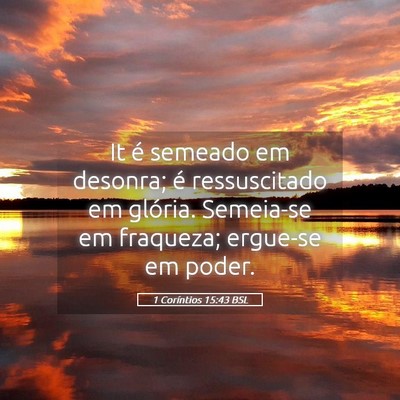 Picture 05 - 1 Coríntios 15:43 BSL - It é semeado em desonra; é ressuscitado em - Bible Verse Picture