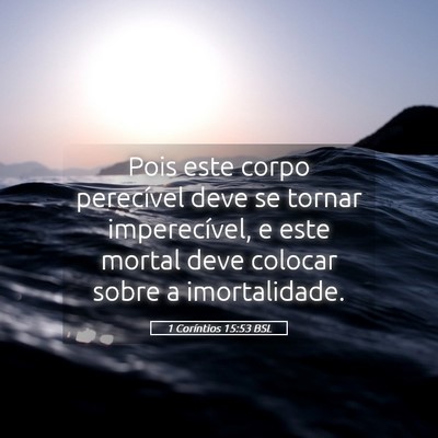 Picture 05 - 1 Coríntios 15:53 BSL - Pois este corpo perecível deve se tornar - Bible Verse Picture