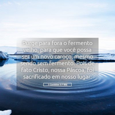 Picture 05 - 1 Coríntios 5:7 BSL - Purge para fora o fermento velho, para que você - Bible Verse Picture