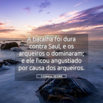 Picture 05 - 1 Crônicas 10:3 BSL - A batalha foi dura contra Saul, e os arqueiros o - Bible Verse Picture