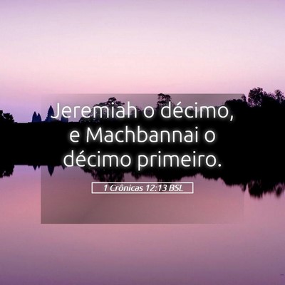Picture 05 - 1 Crônicas 12:13 BSL - Jeremiah o décimo, e Machbannai o décimo - Bible Verse Picture